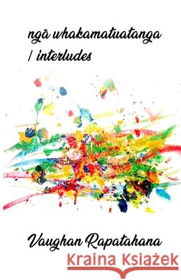 ngā whakamatuatanga/interludes Rapatahana, Vaughan 9789389074413 Cyberwit.Net