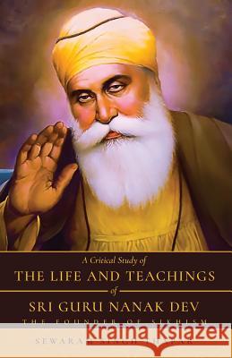 A Critical Study of The Life and Teachings of Sri Guru Nanak Dev: The Founder of Sikhism Thapar, Sewaram Singh 9789389085099 White Falcon Publishing