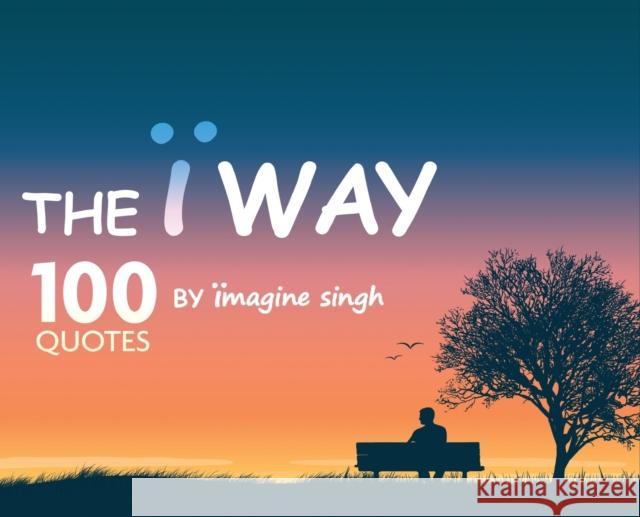 The Ï Way: 100 Quotes by Ïmagine Singh Singh, Imagine 9789389085884 White Falcon Publishing