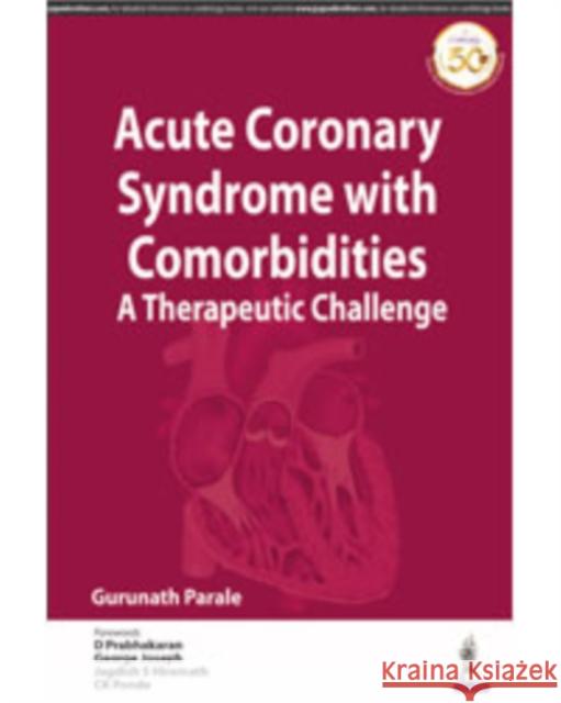 Acute Coronary Syndrome with Comorbidities: A Therapeutic Challenge Gurunath Parale   9789389129915 Jaypee Brothers Medical Publishers