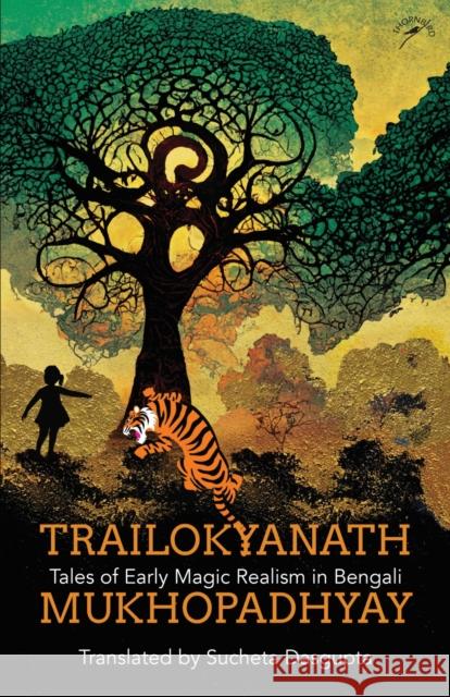 Trailokyanath Mukhopadhyay: Tales of Early Magic Realism in Bengali Trailokyanath Mukhopadhyay 9789389136975