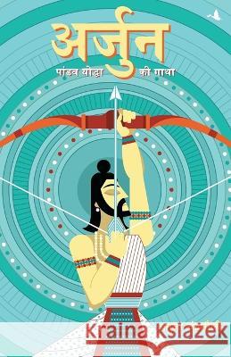 Arjun: Pandav Yodha ki Gatha Anuja Chandramouli   9789389143027 Manjul Publishing House Pvt. Ltd.