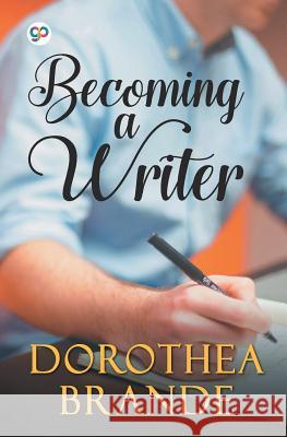 Becoming a Writer Dorothea Brande 9789389157093 General Press India
