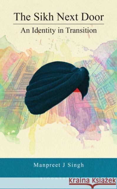 The Sikh Next Door: An Identity in Transition Manpreet J. Singh 9789389165579