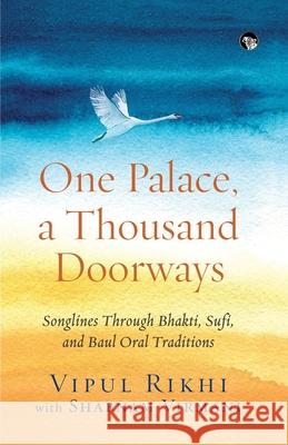 One Palace, a Thousand Doorways: Songlines Through Bhakti, Sufi and Baul Oral Traditions Vipul Rikhi, Shabnam Virmani 9789389231243 Speaking Tiger Publishing Private Limited