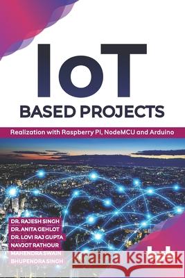 IoT based Projects: Realization with Raspberry Pi, NodeMCU and Arduino (English Edition) Anita Gehlot Lovi Raj Gupta Navjot Rathour 9789389328523
