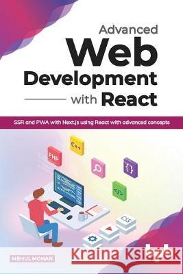 Advanced Web Development with React: SSR and PWA with Next.js using React with advanced concepts (English Edition) Mehul Mohan 9789389423594 Bpb Publications