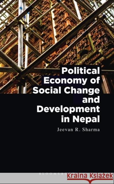 Political Economy of Social Change and Development in Nepal Jeevan R. Sharma 9789389449235 Bloomsbury Academic India