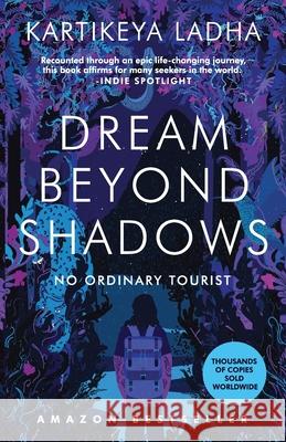 Dream Beyond Shadows: No Ordinary Tourist Kartikeya Ladha 9789389530476 White Falcon Publishing