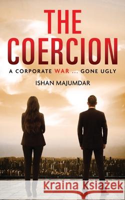 The Coercion: A Corporate War ... Gone Ugly Majumdar, Ishan 9789389530803