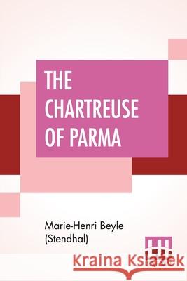 The Chartreuse Of Parma: Translated From The French Of Stendhal (Henri Beyle) By The Lady Mary Loyd Marie-Henri Beyl Lady Mary Loyd 9789389560435