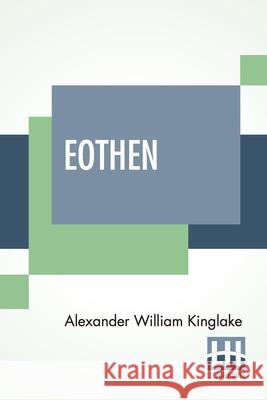 Eothen: With An Introduction And Notes By Anon Alexander William Kinglake Anon                                     Anon 9789389560671 Lector House