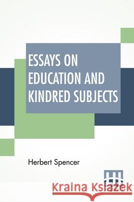 Essays On Education And Kindred Subjects: With Introduction By Charles W. Eliot Herbert Spencer Charles William Eliot 9789389560695