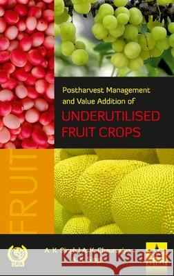 Postharvest Management and Value Addition of Underutilised Fruit Crops A. K. Singh 9789389569162 Daya Pub. House