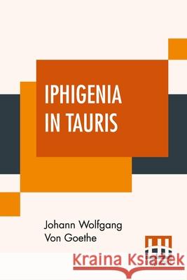 Iphigenia In Tauris: Translated By Anna Swanwick Johann Wolfgang Vo Anna Swanwick 9789389582031