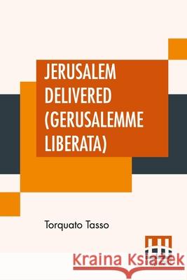 Jerusalem Delivered (Gerusalemme Liberata): Translated By Edward Fairfax Edited By Henry Morley Torquato Tasso Edward Fairfax Henry Morley 9789389582048 Lector House