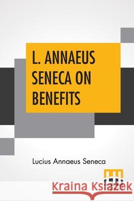 L. Annaeus Seneca On Benefits: Edited By Aubrey Stewart Lucius Annaeus Seneca Aubrey Stewart 9789389582086