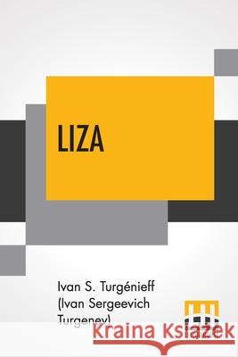 Liza: Or A Nest Of Nobles, A Novel Translated From The Russian By W.R.S. Ralston Turgénieff (Ivan Sergeevich Turgenev) 9789389582147 Lector House