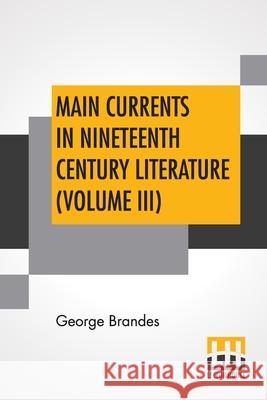 Main Currents In Nineteenth Century Literature (Volume III): The Reaction In France, Transl. By Diana White, Mary Morison (In Six Volumes) George Brandes Diana White Mary Morison 9789389582239 Lector House