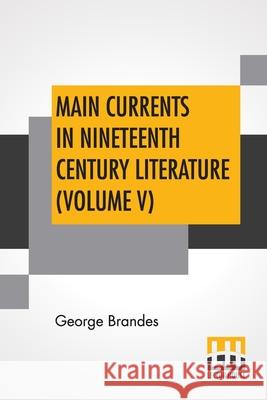 Main Currents In Nineteenth Century Literature (Volume V): The Romantic School In France, Transl. By Diana White, Mary Morison (In Six Volumes) George Brandes Diana White Mary Morison 9789389582253 Lector House