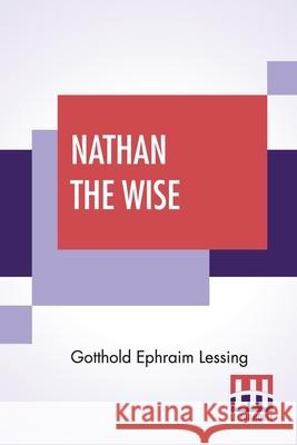 Nathan The Wise: A Dramatic Poem In Five Acts Translated By William Taylor Of Norwich Edited With An Introduction By Henry Morley Gotthold Ephraim Lessing William Taylor Henry Morley 9789389582413 Lector House