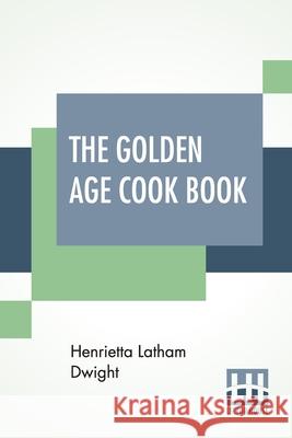 The Golden Age Cook Book Henrietta Latham Dwight 9789389614350