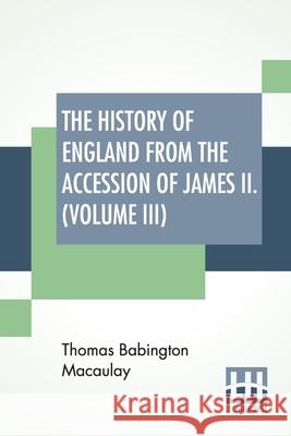 The History Of England From The Accession Of James II. (Volume III): With A Memoir By Rev. H. H. Milman In Volume I (In Five Volumes, Vol. III.) Thomas Babington Macaulay H. H. Milman 9789389614381 Lector House