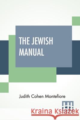 The Jewish Manual: Or Practical Information In Jewish And Modern Cookery, With A Collection Of Valuable Recipes & Hints Relating To The T Judith Cohen Montefiore Judith Cohen Montefiore 9789389614435 Lector House