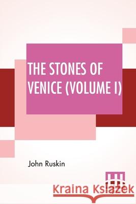 The Stones Of Venice (Volume I): Volume I - The Foundations John Ruskin 9789389614688 Lector House