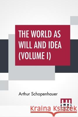 The World As Will And Idea (Volume I): Translated From The German By R. B. Haldane, M.A. And J. Kemp, M.A.; In Three Volumes - Vol. I. Arthur Schopenhauer Richard Burdon Haldane John Kemp 9789389614817