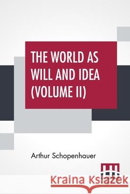 The World As Will And Idea (Volume II): Translated From The German By R. B. Haldane, M.A. And J. Kemp, M.A.; In Three Volumes - Vol. II. Arthur Schopenhauer Richard Burdon Haldane John Kemp 9789389614824