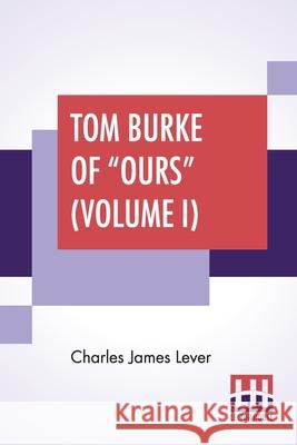 Tom Burke Of Ours (Volume I): In Two Volumes, Vol. I. Charles James Lever 9789389614954 Lector House