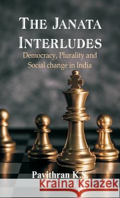 The Janata Interludes: Democracy, Plurality and Social Change in India K. S. Pavithran 9789389620177