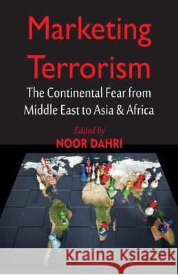 Marketing Terrorism: The Continental Fear from Middle East to Asia & Africa Noor Dahri 9789389620801 Vij Books India