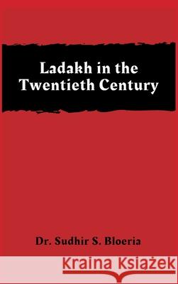 Ladakh in the Twentieth Century Sudhir S. Bloeria 9789389620825 Vij Books India