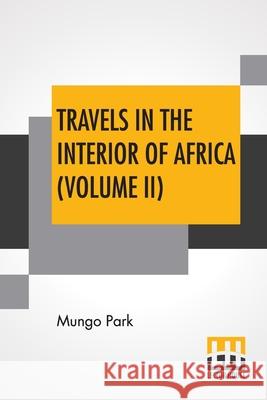 Travels In The Interior Of Africa (Volume II): Edited By Henry Morley (In Two Volumes - Vol. II.) Mungo Park Henry Morley 9789389659085