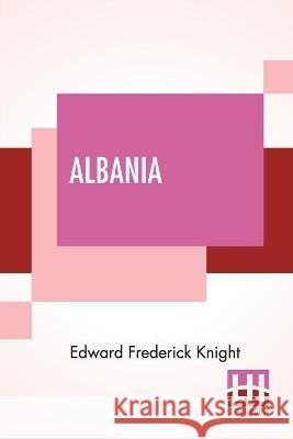 Albania: A Narrative Of Recent Travel. Edward Frederick Knight 9789389659481 Lector House