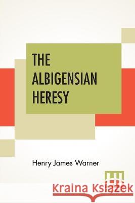 The Albigensian Heresy Henry James Warner 9789389659863 Lector House