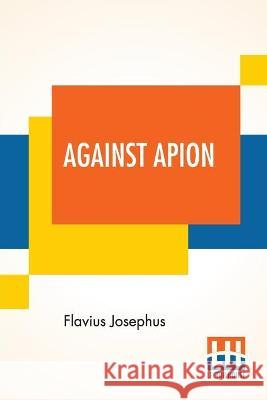 Against Apion: Flavius Josephus, On The Antiquity Of The Jews, Against Apion Translated By William Whiston Flavius Josephus William Whiston 9789389679151