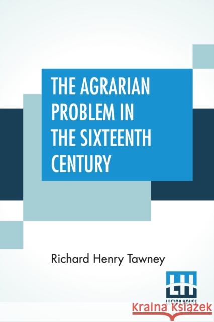 The Agrarian Problem In The Sixteenth Century Richard Henry Tawney 9789389679434