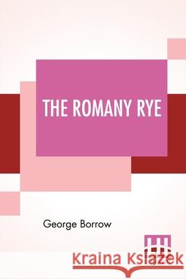 The Romany Rye: A Sequel To 'Lavengro' With Notes And An Introduction By John Sampson George Borrow John Sampson John Sampson 9789389679519 Lector House