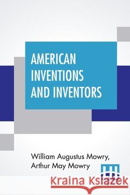 American Inventions And Inventors William Augustus Mowry Arthur May Mowry 9789389679601