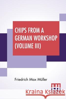 Chips From A German Workshop (Volume III): Vol. III. - Essays On Literature, Biography, And Antiquities. M 9789389679991 Lector House