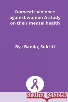 Domestic violence against women A study on their mental health Banda Sukriti   9789389684889 Nomadicindian