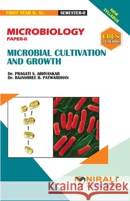 MICROBIOLOGY (PAPER--II) MICROBIAL CULTIVATION & GROWTH [2 Credits] Rajashree Bhalchandra Patwardhan Pragati Sunil Abhyankar 9789389686937 Nirali Prakhashan