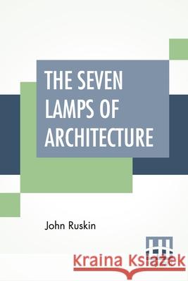 The Seven Lamps Of Architecture John Ruskin 9789389701395 Lector House
