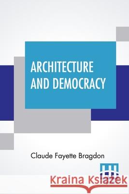 Architecture And Democracy Claude Fayette Bragdon 9789389701401