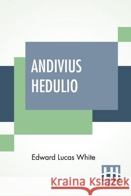 Andivius Hedulio: Adventures Of A Roman Nobleman In The Days Of The Empire Edward Lucas White 9789389701845 Lector House