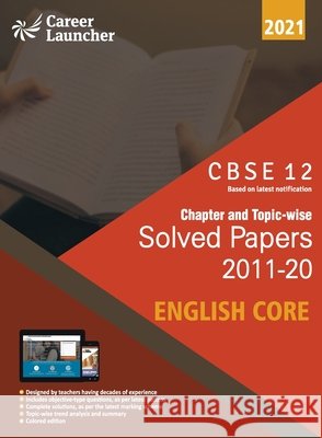 CBSE Class XII 2021 - Chapter and Topic-wise Solved Papers 2011-2020 English Core (All Sets - Delhi & All India) Career Launcher 9789389718966 Gk Publications