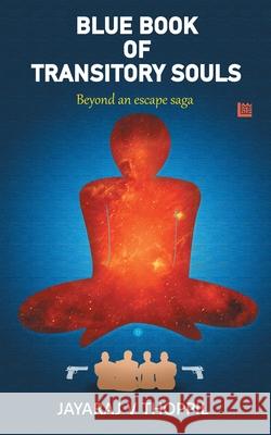 Blue Book of Transitory Souls, Beyond an Escape Saga Jayaraj V. Thoppil 9789389759297